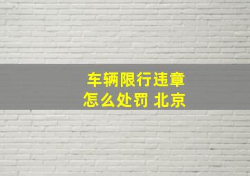 车辆限行违章怎么处罚 北京